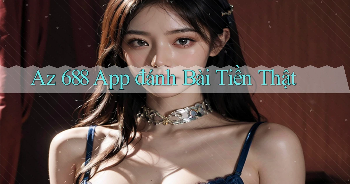 az 688 app đánh bài tiền thật