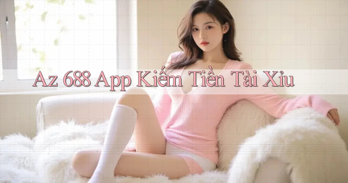 az 688 app kiếm tiền tài xỉu