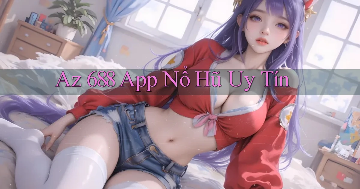 az 688 app nổ hủ uy tín