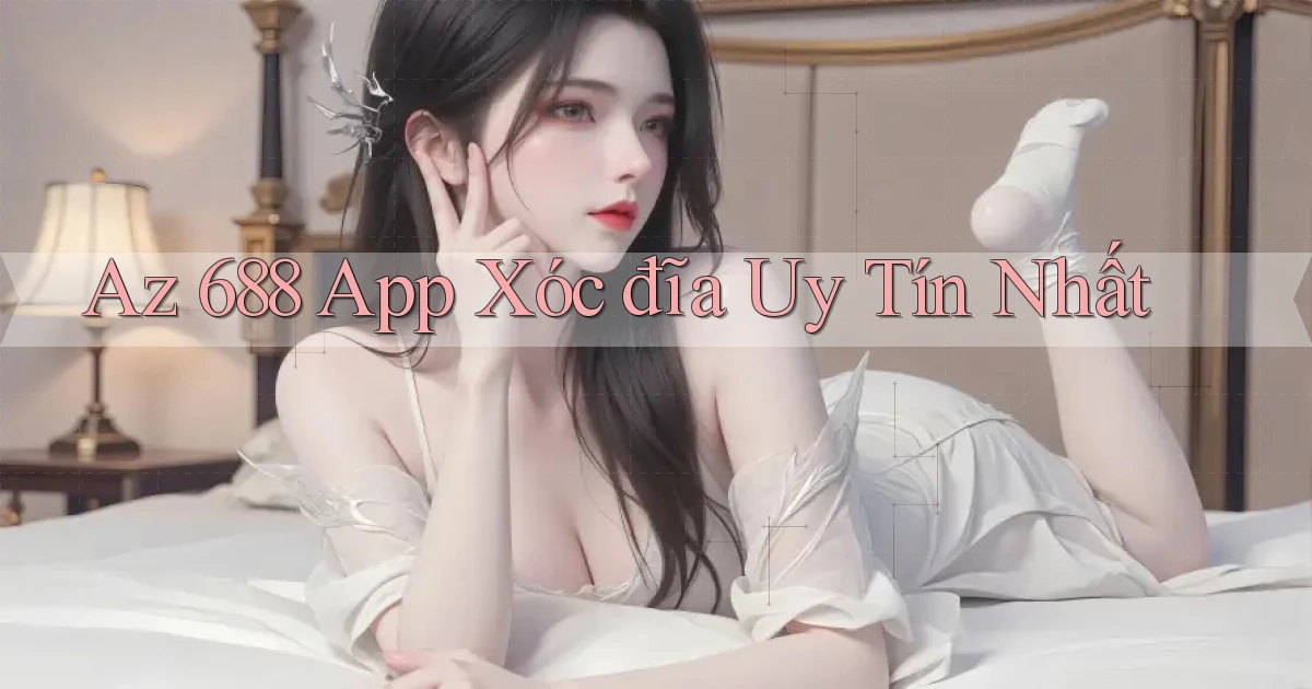 az 688 app xóc đĩa uy tín nhất