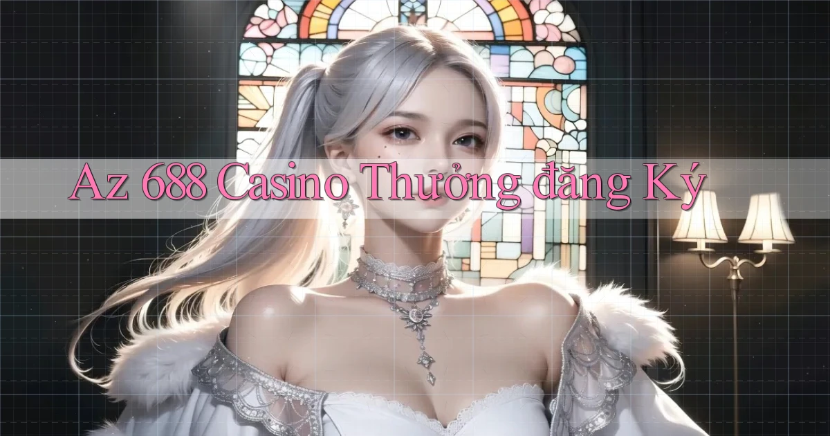 az 688 casino thưởng đăng ký