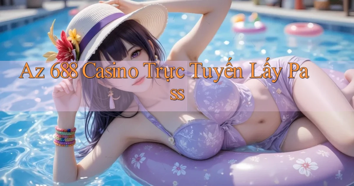 az 688 casino trực tuyến lấy pass