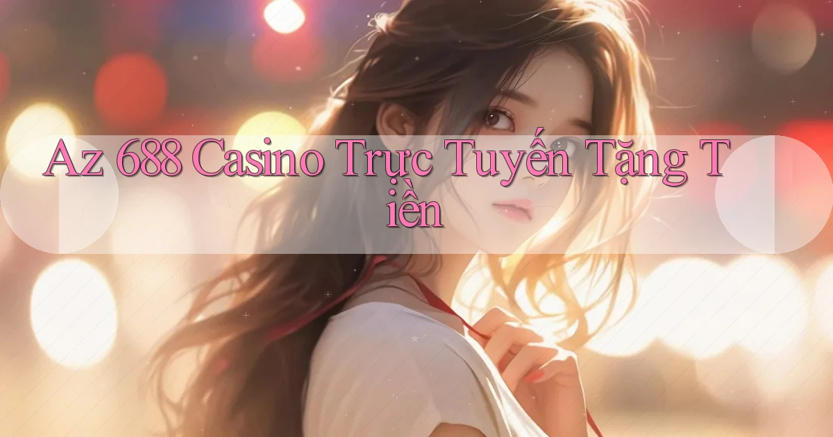 az 688 casino trực tuyến tặng tiền