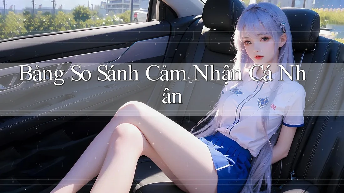 Bảng so sánh cảm nhận cá nhân