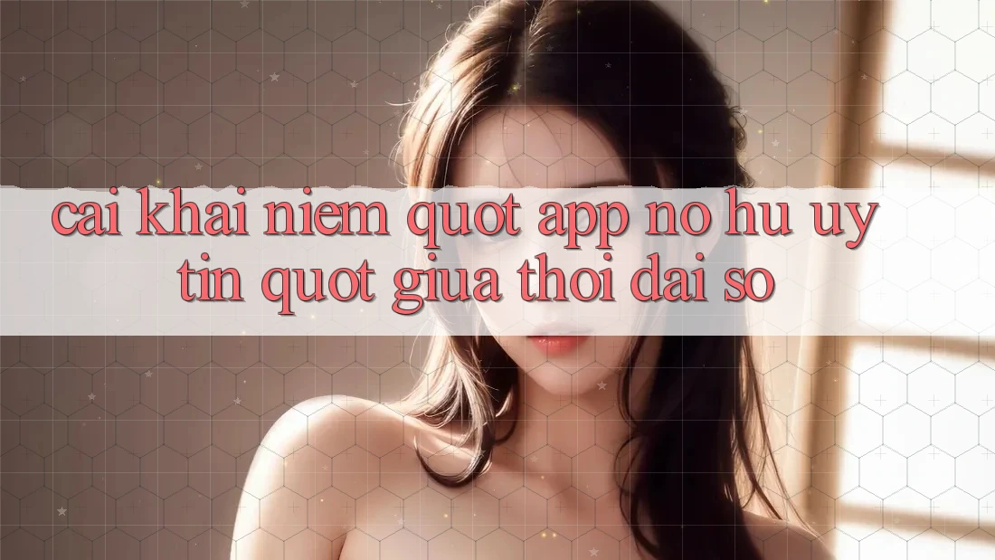 Cái khái niệm " app nổ hũ uy tín" giữa thời đại số