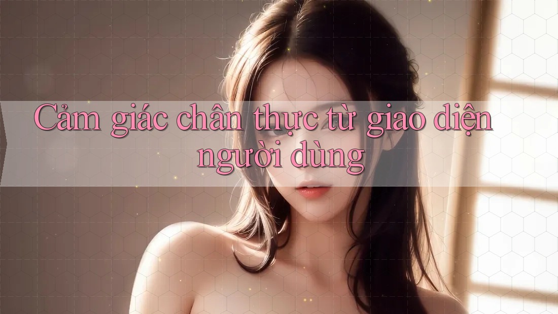 Cảm giác chân thực từ giao diện người dùng