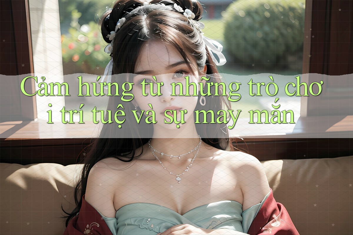 Cảm hứng từ những trò chơi trí tuệ và sự may mắn
