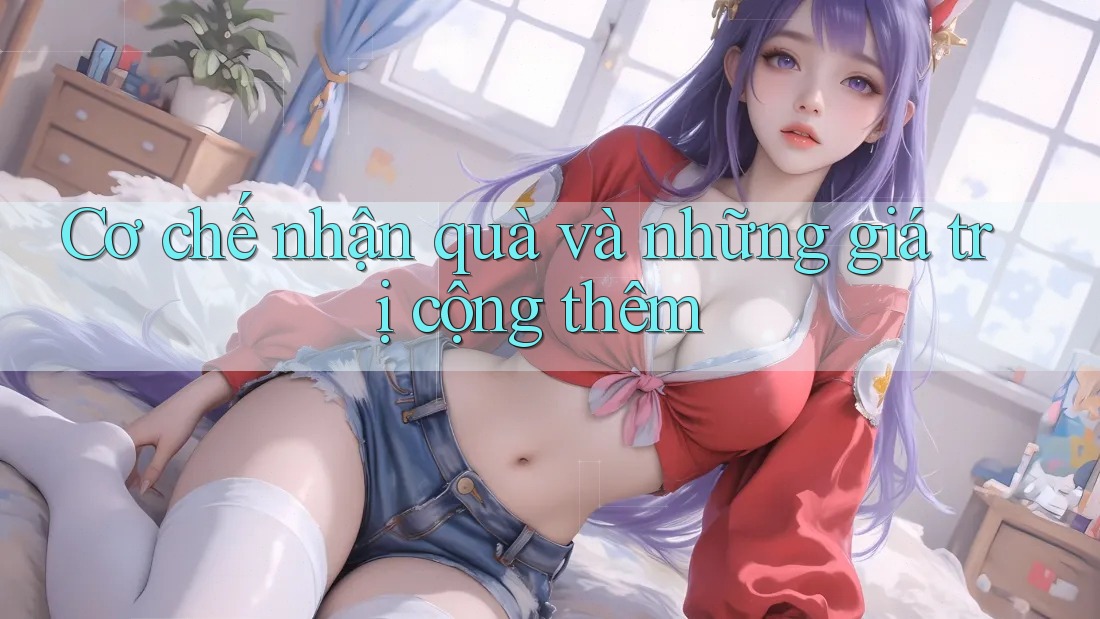 Cơ chế nhận quà và những giá trị cộng thêm