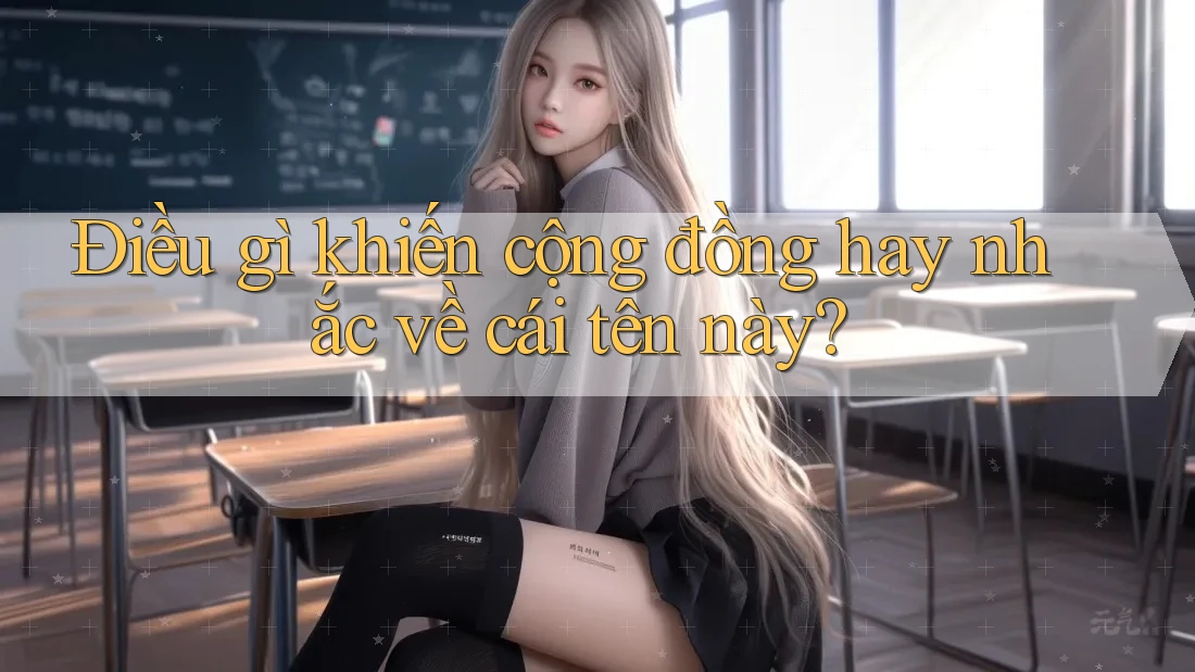 Điều gì khiến cộng đồng hay nhắc về cái tên này?