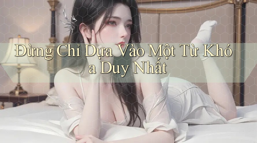 Đừng Chỉ Dựa Vào Một Từ Khóa Duy Nhất