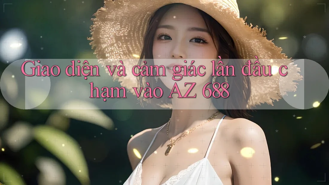 Giao diện và cảm giác lần đầu chạm vào AZ 688