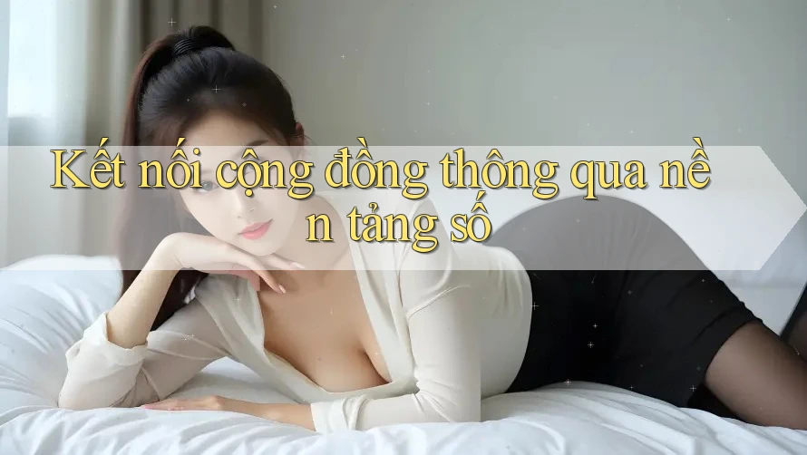 Kết nối cộng đồng thông qua nền tảng số