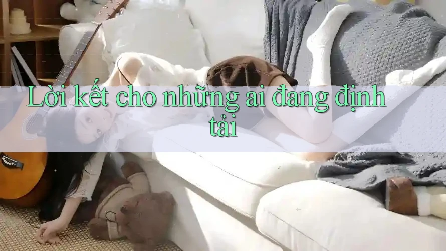 Lời kết cho những ai đang định tải