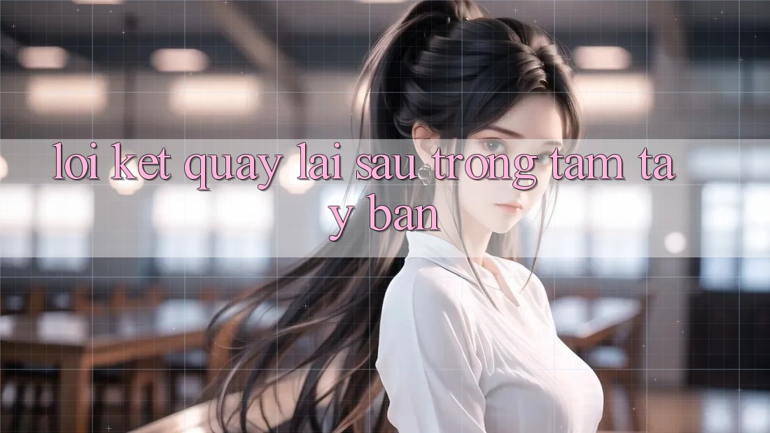 Lời Kết: Quay lại sau Trong Tầm Tay Bạn
