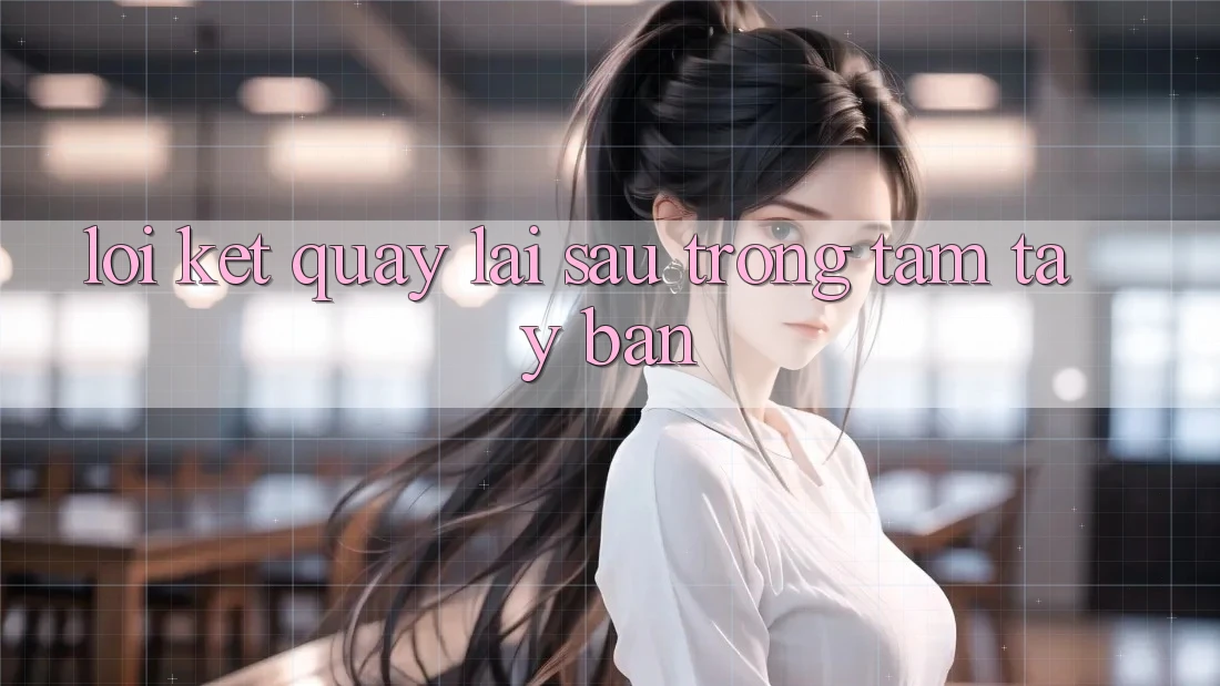 Lời Kết: Quay lại sau Trong Tầm Tay Bạn