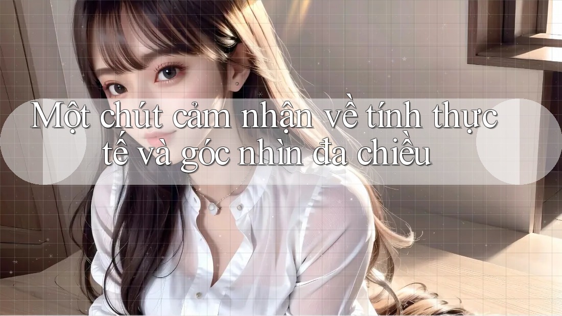 Một chút cảm nhận về tính thực tế và góc nhìn đa chiều