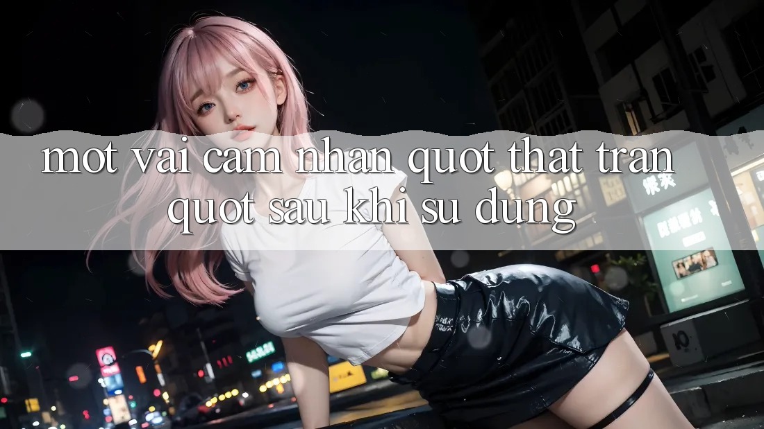 Một vài cảm nhận " thật trân" sau khi sử dụng