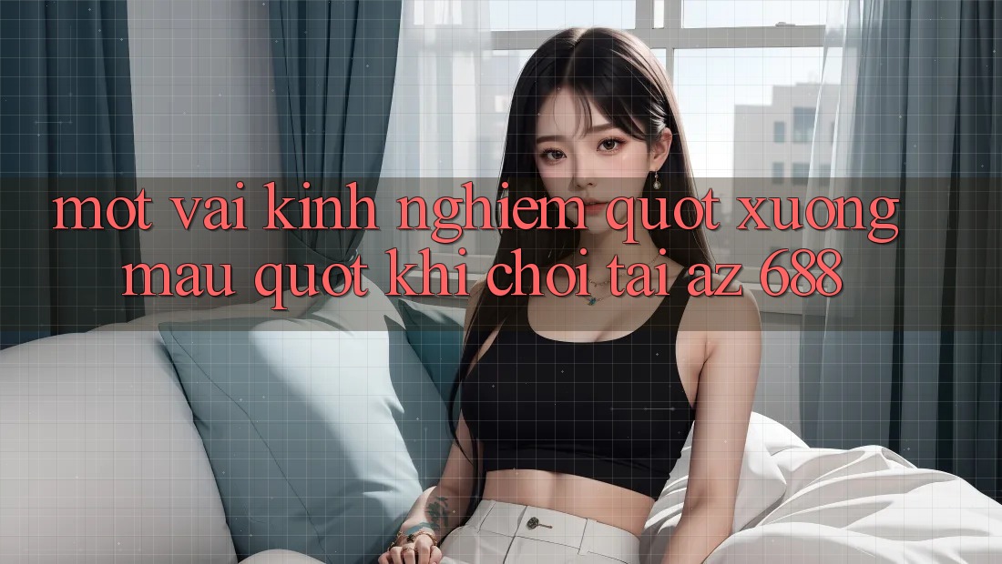 Một vài kinh nghiệm " xương máu" khi chơi tại AZ 688
