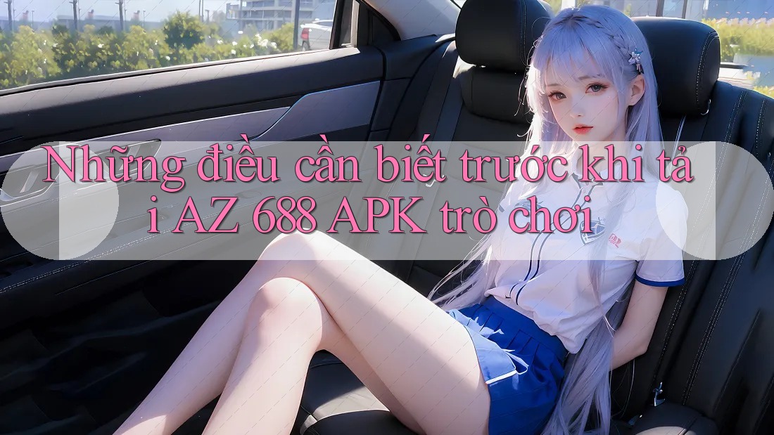 Những điều cần biết trước khi tải AZ 688 APK trò chơi