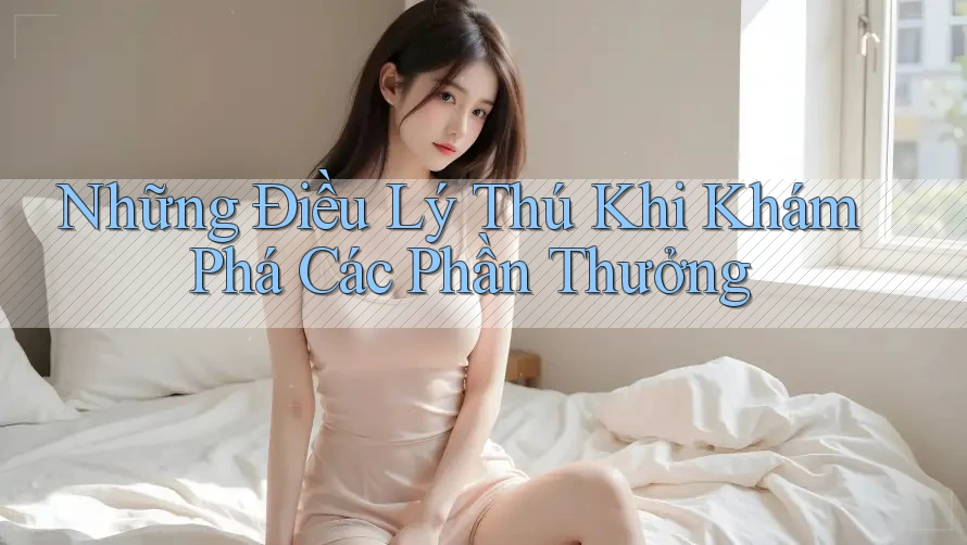 Những Điều Lý Thú Khi Khám Phá Các Phần Thưởng