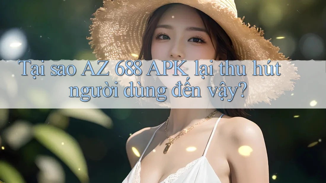 Tại sao AZ 688 APK lại thu hút người dùng đến vậy?