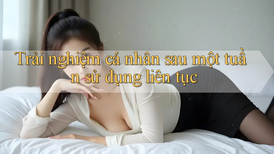 Trải nghiệm cá nhân sau một tuần sử dụng liên tục